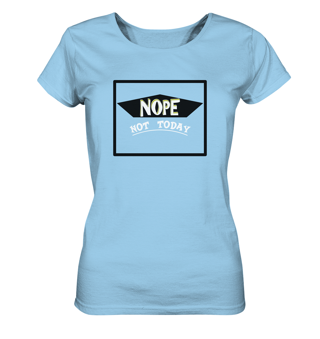 NOPE NOT TODAY - Ladies Organic Shirt