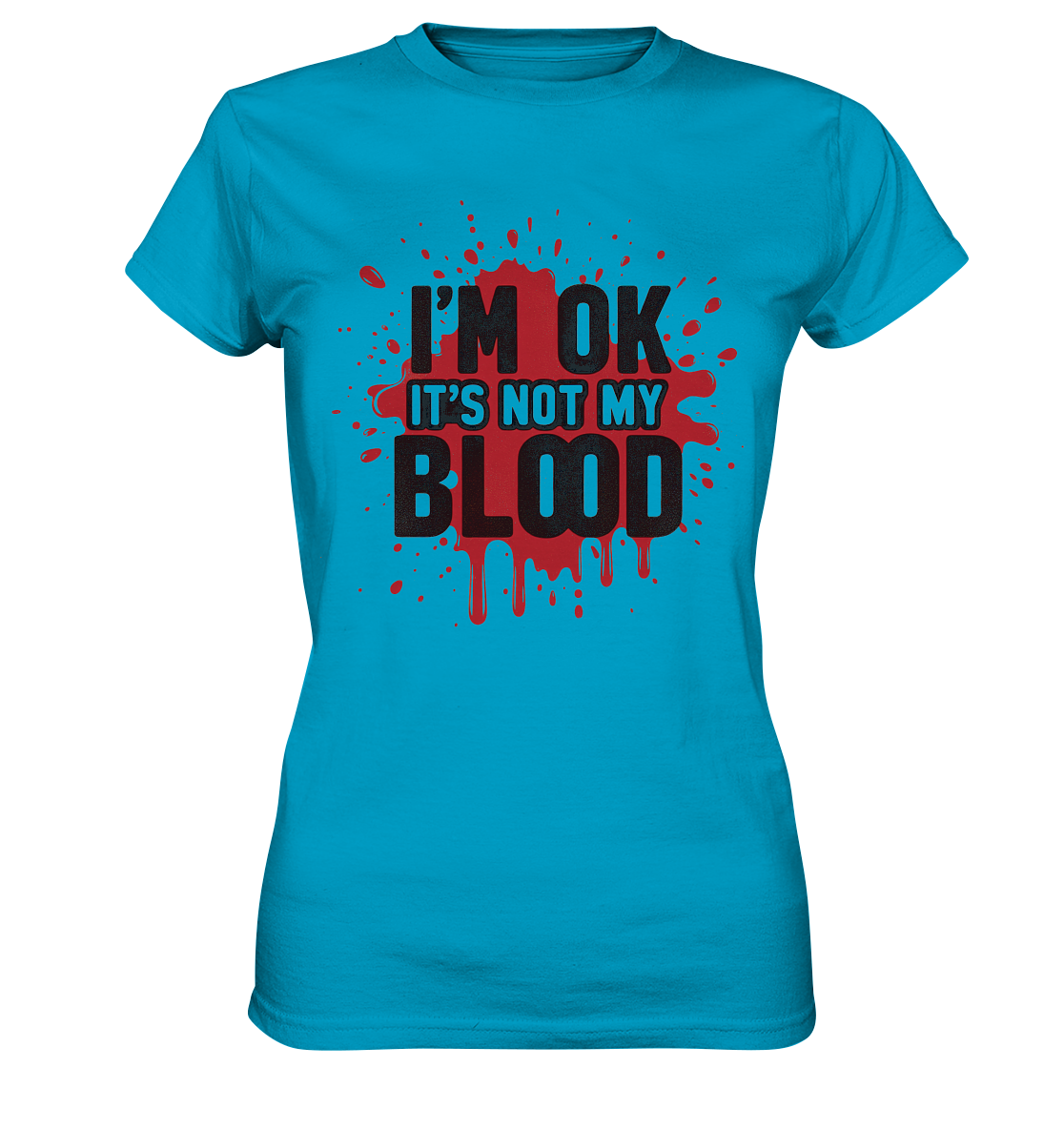 I'm Ok- Not my Blood - Ladies Premium Shirt