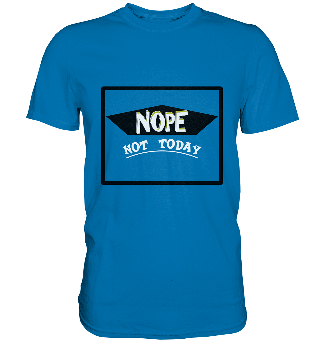 NOPE NOT TODAY - Premium Shirt