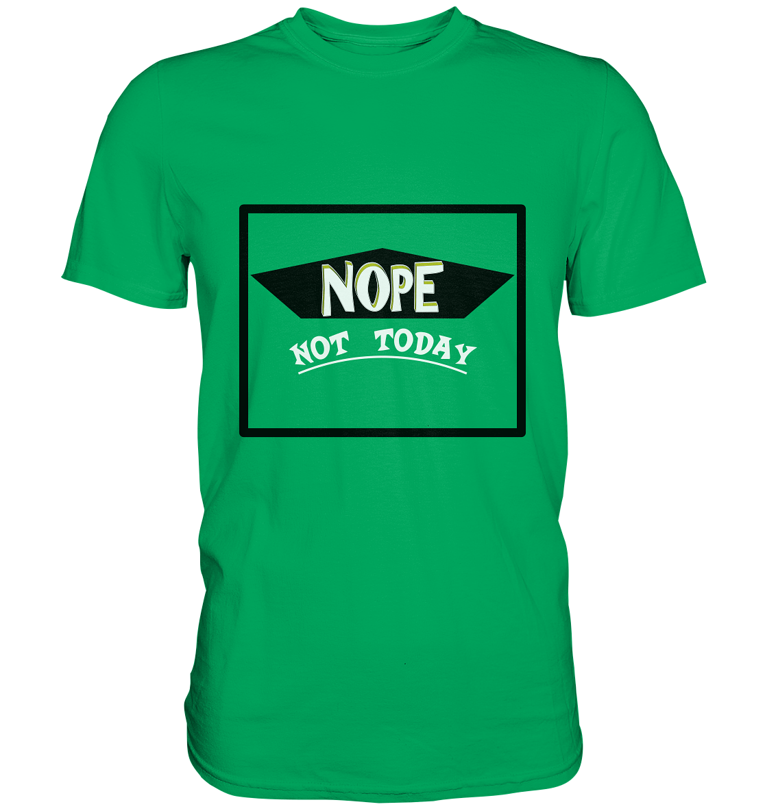 NOPE NOT TODAY - Premium Shirt