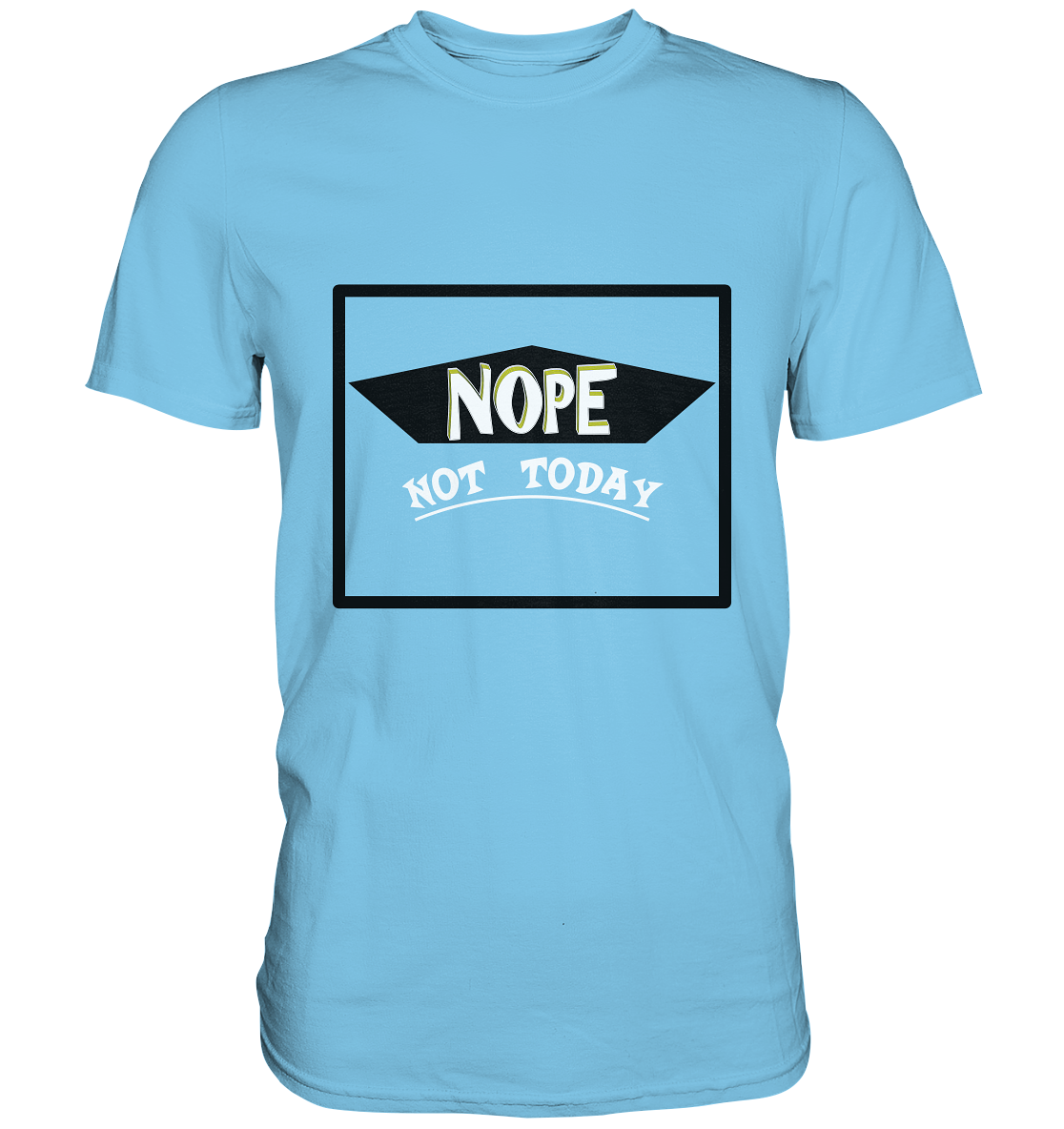 NOPE NOT TODAY - Premium Shirt