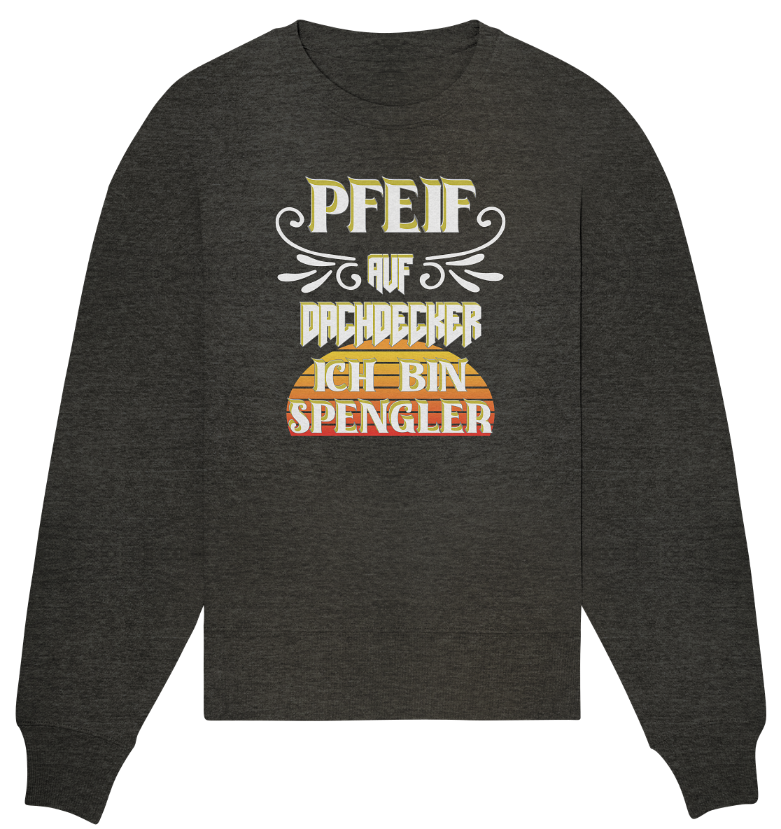 Spengler, Mach mal Pause, Pfeif auf Dachdecker - Organic Oversize Sweatshirt