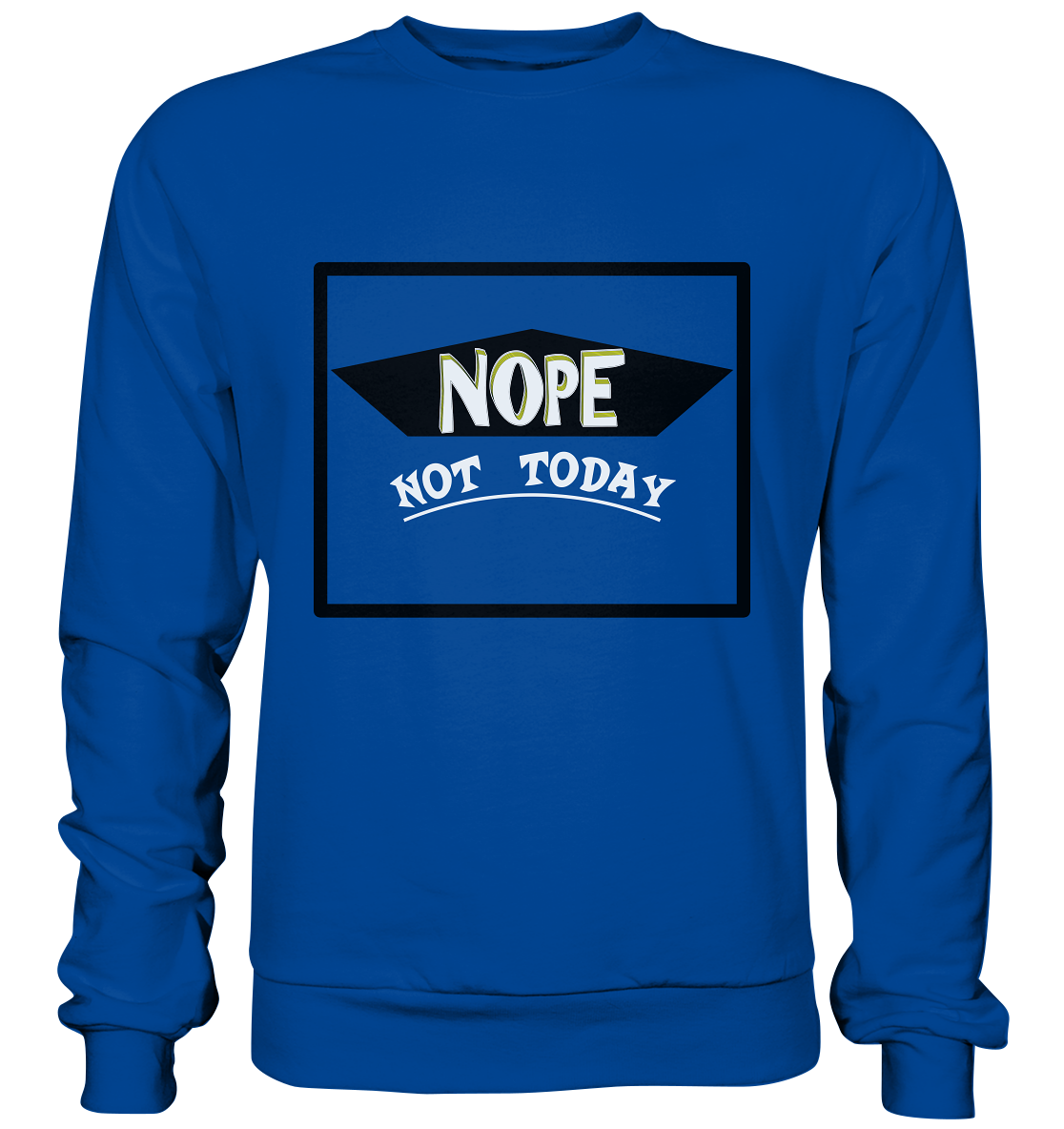 NOPE NOT TODAY  - Basic Sweatshirt