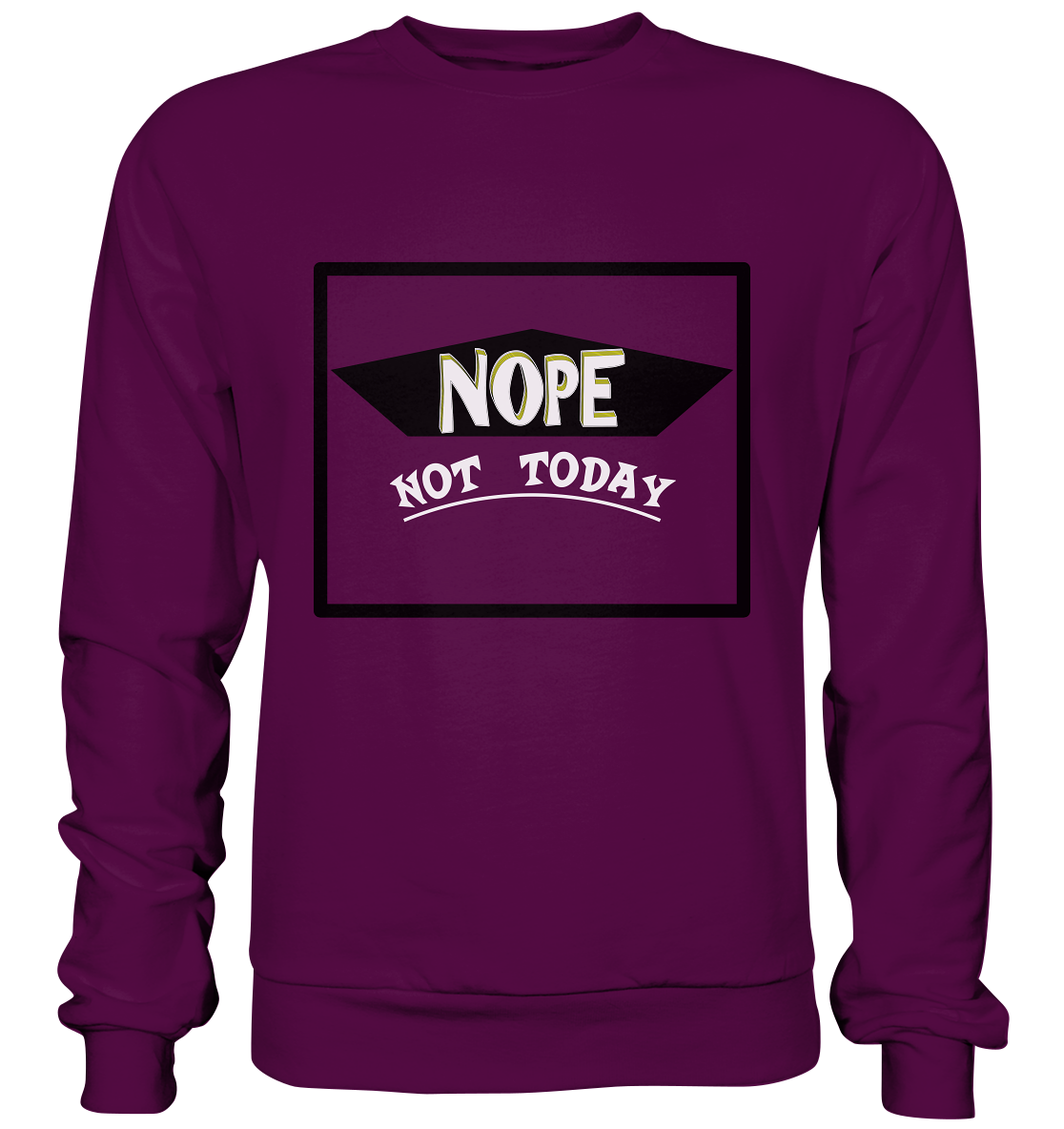 NOPE NOT TODAY  - Basic Sweatshirt