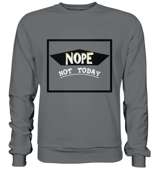 NOPE NOT TODAY  - Basic Sweatshirt