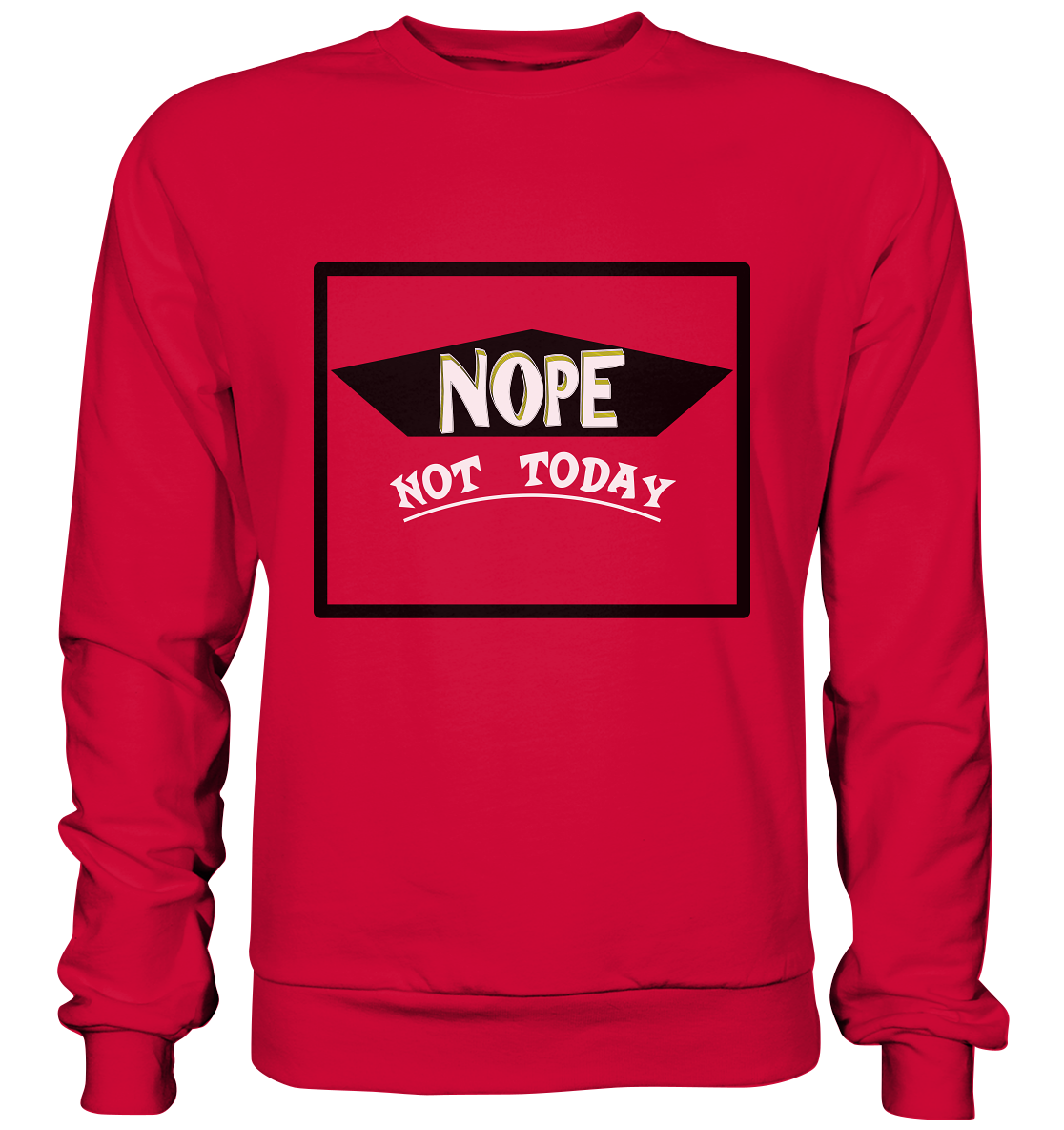 NOPE NOT TODAY  - Basic Sweatshirt