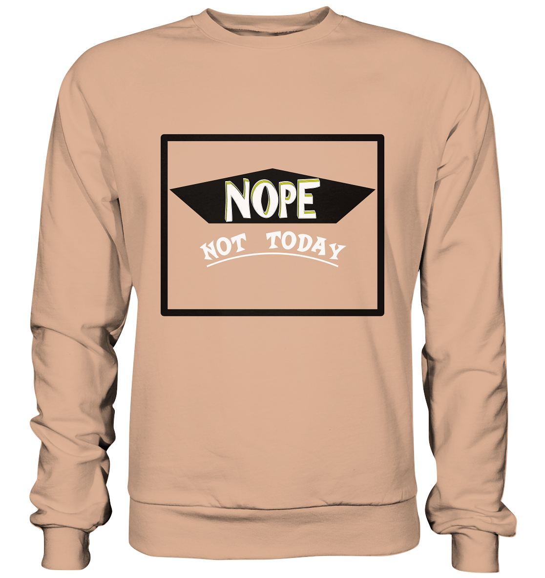 NOPE NOT TODAY  - Basic Sweatshirt