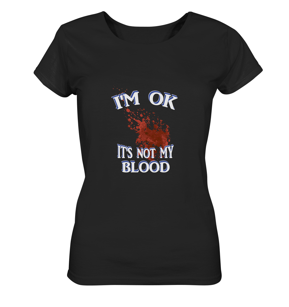 I'M OK - IT'S NOT MY BLOOD NO 3  - Ladies Organic Shirt