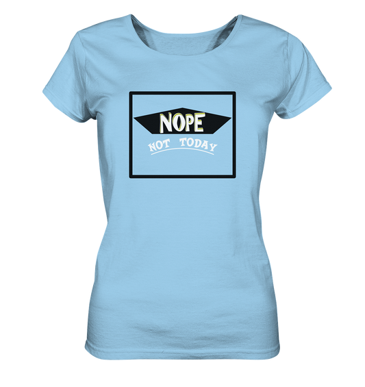 NOPE NOT TODAY  - Ladies Organic Shirt