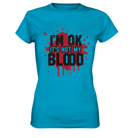 I'm Ok- Not my Blood - Ladies Premium Shirt