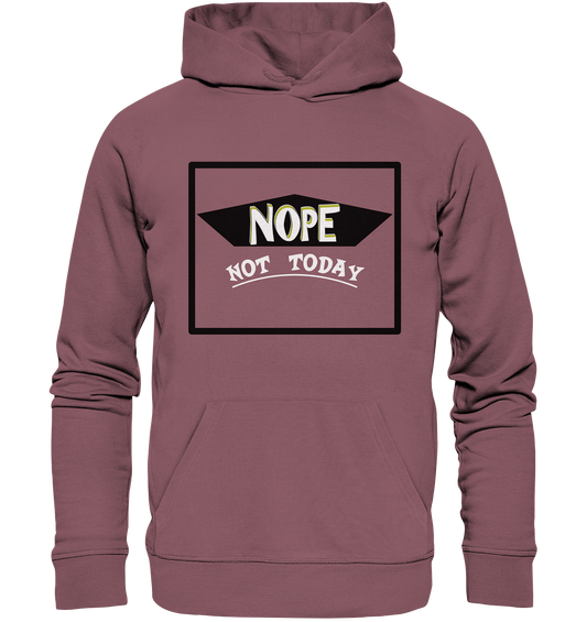 NOPE NOT TODAY  - Organic Hoodie