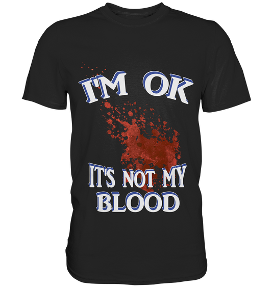 I'M OK - IT'S NOT MY BLOOD NO 3  - Premium Shirt