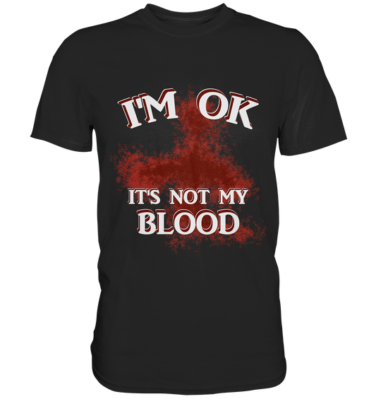 I'M OK - IT'S NOT MY BLOOD  NO 2 - Premium Shirt