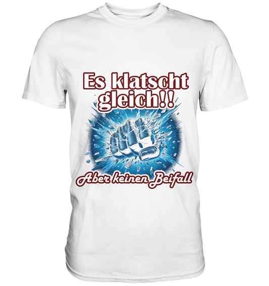 Es klatscht gleich!! - Premium Shirt