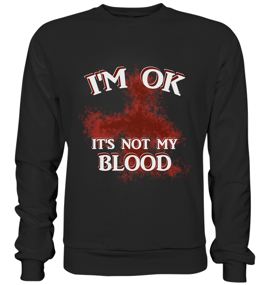 I'M OK - IT'S NOT MY BLOOD  NO 2 - Premium Sweatshirt