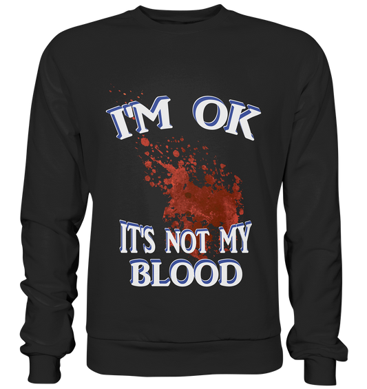 I'M OK - IT'S NOT MY BLOOD NO 3  - Premium Sweatshirt