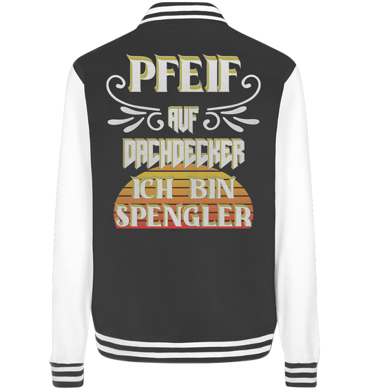 Spengler, Mach mal Pause, Pfeif auf Dachdecker - College Jacket