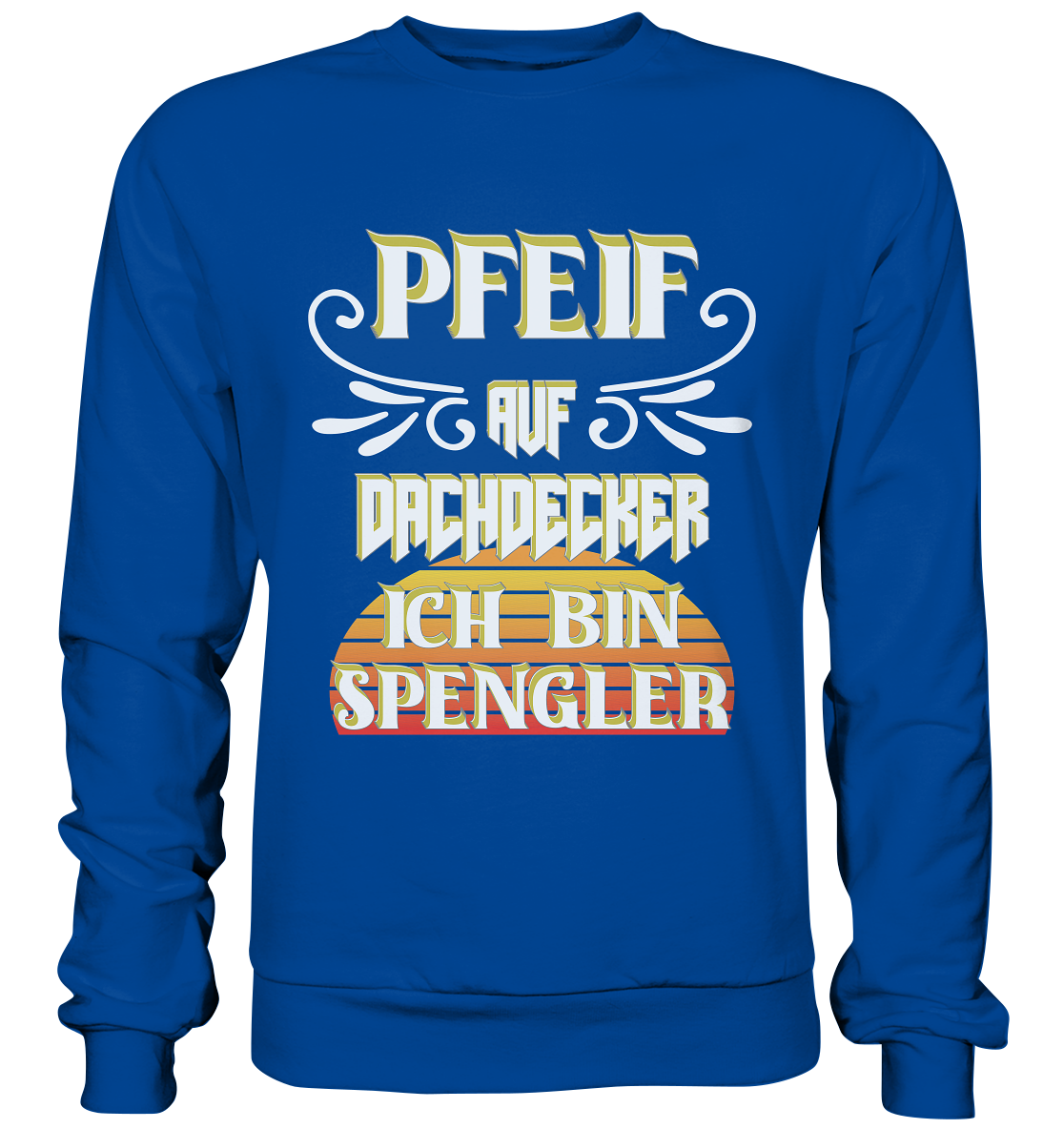 Spengler, Mach mal Pause, Pfeif auf Dachdecker - Basic Sweatshirt