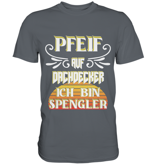 Spengler, Mach mal Pause, Pfeif auf Dachdecker - Classic Shirt