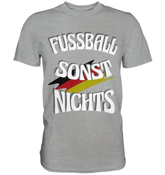 Fussball sonst Nichts, mit Leib und Seele Fan, Fußballfans - Classic Shirt