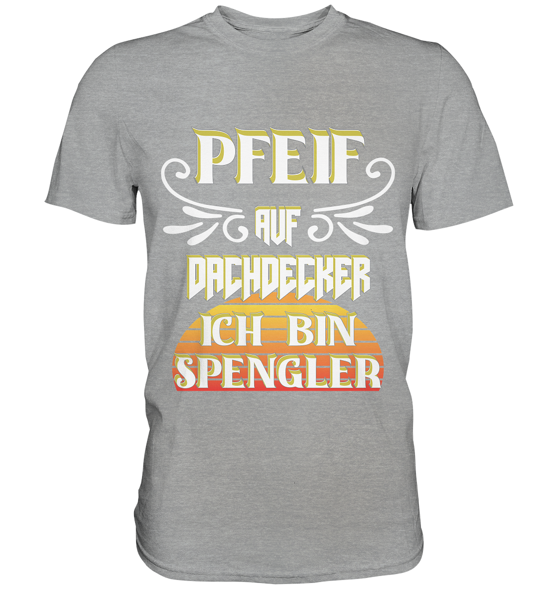 Spengler, Mach mal Pause, Pfeif auf Dachdecker - Classic Shirt