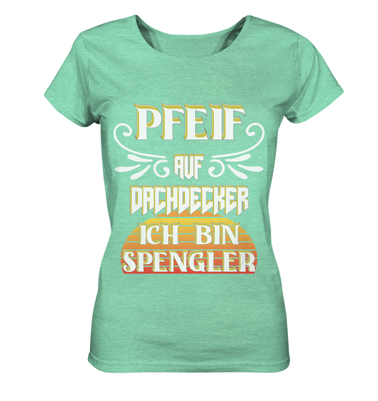 Spengler, Mach mal Pause, Pfeif auf Dachdecker - Ladies Organic Shirt (meliert)