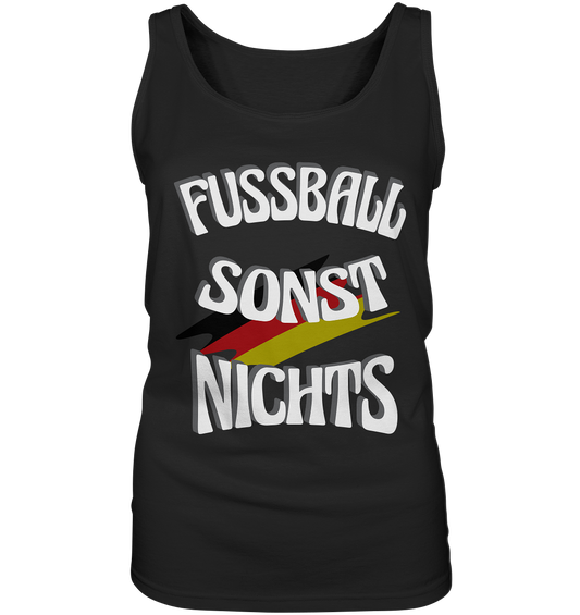 Fussball sonst Nichts, mit Leib und Seele Fan, Fußballfans - Ladies Tank-Top