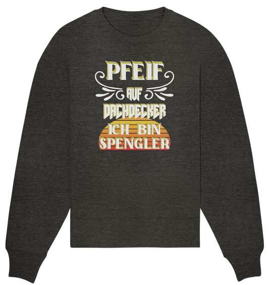 Spengler, Mach mal Pause, Pfeif auf Dachdecker - Organic Oversize Sweatshirt