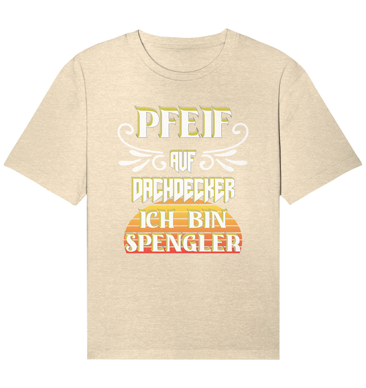 Spengler, Mach mal Pause, Pfeif auf Dachdecker - Organic Relaxed Shirt