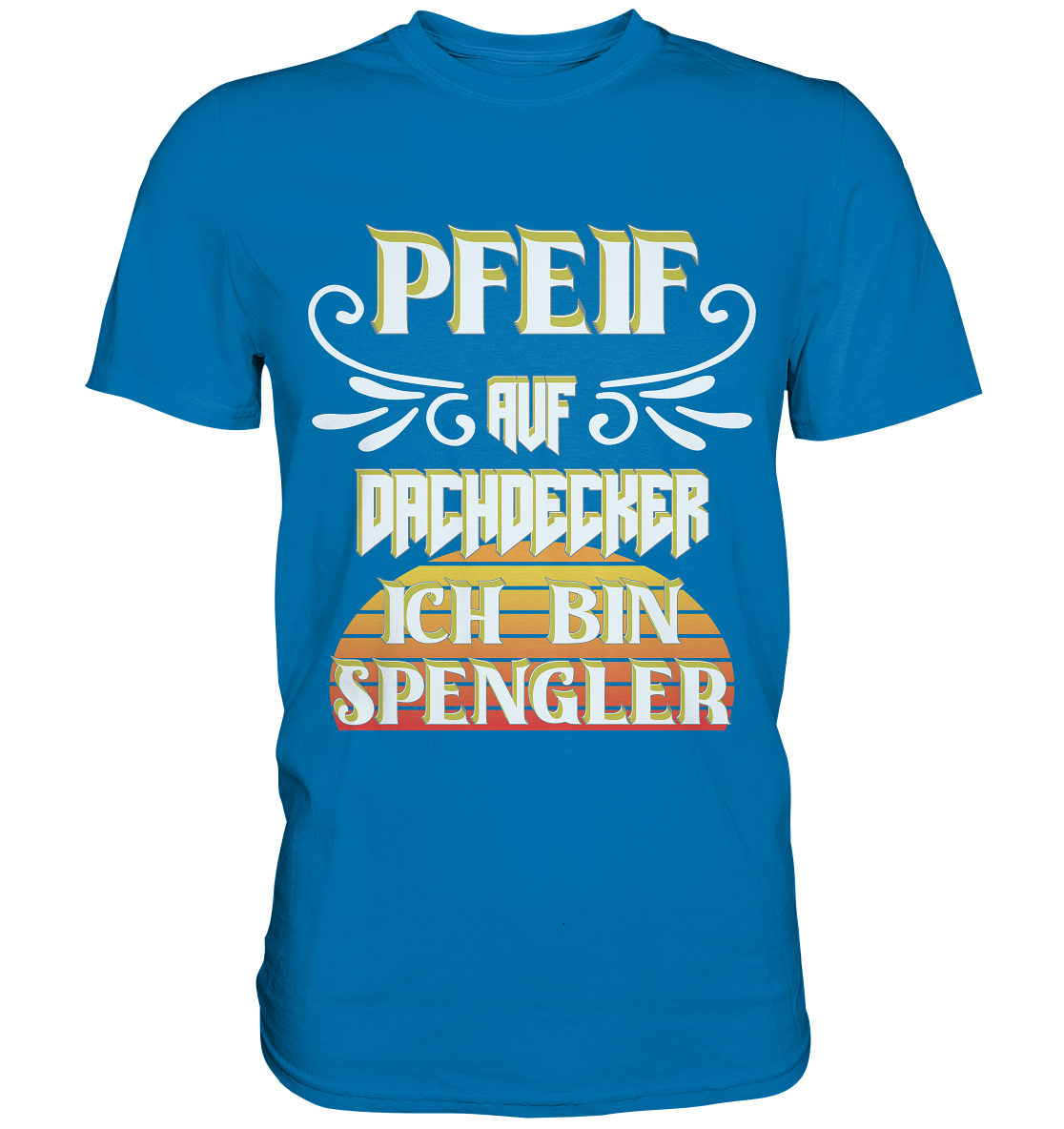 Spengler, Mach mal Pause, Pfeif auf Dachdecker - Premium Shirt