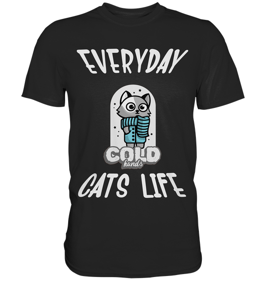 Katzenleben- Everyday Cats Life Cold Hands, Katzenliebhaber, Tierfreund - Premium Shirt