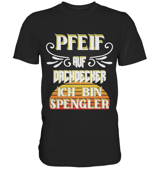 Spengler, Mach mal Pause, Pfeif auf Dachdecker - Premium Shirt