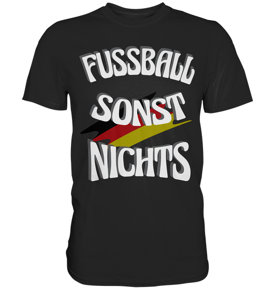 Fussball sonst Nichts, mit Leib und Seele Fan, Fußballfans - Premium Shirt