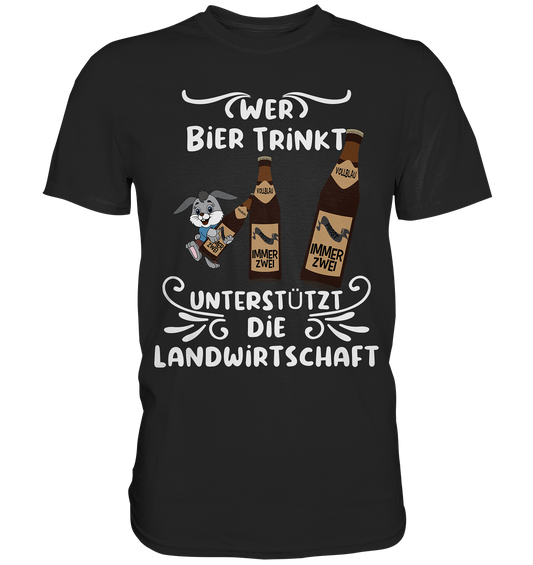 Wer Bier trinkt unterstützt die Landwirtschaft, Party- Shirt - Premium Shirt