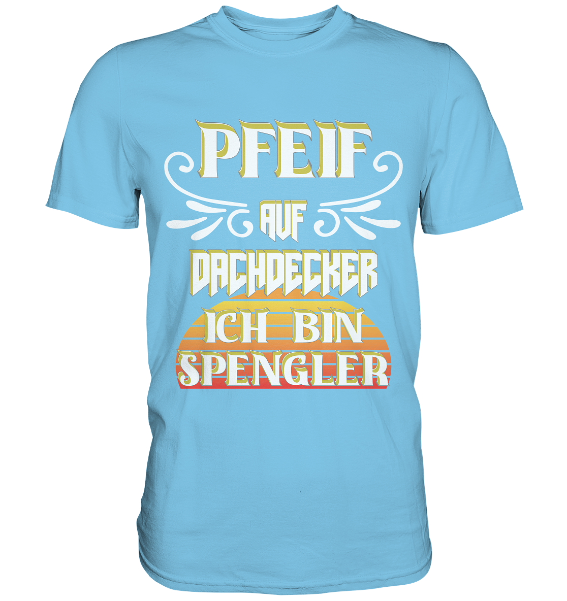 Spengler, Mach mal Pause, Pfeif auf Dachdecker - Premium Shirt